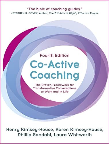 Co-Active Coaching by Henry Kimsey-House, Karen Kimsey-House, Phillip Sandahl, and Laura Whitworth