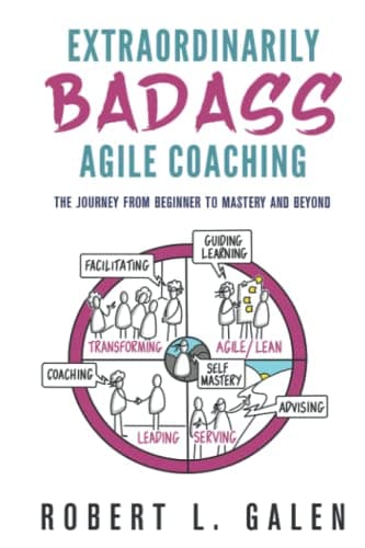 Extraordinarily Badass Agile Coaching by Bob Galen