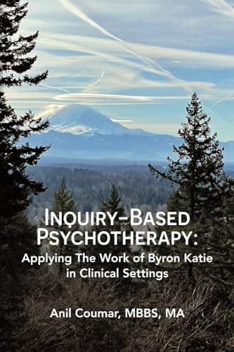 Inquiry-Based Psychotherapy: Applying The Work of Byron Katie in Clinical Settings by Anil Coumar
